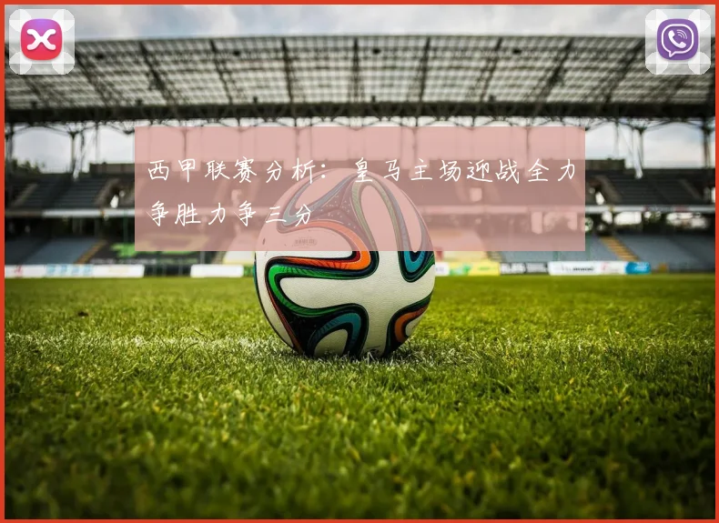 西甲联赛分析：皇马主场迎战全力争胜力争三分
