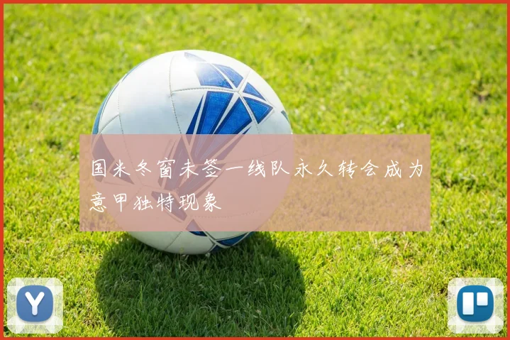 国米冬窗未签一线队永久转会成为意甲独特现象